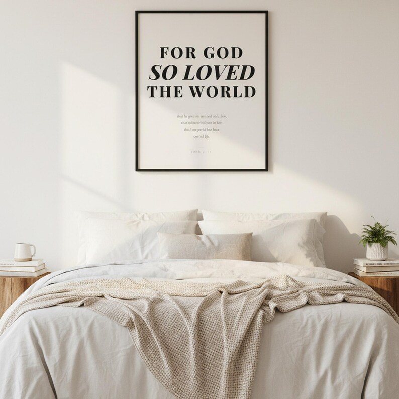 John 3 16 Wall Art For God So Loved the World Scripture Print Modern Christian, in contemporary bold serif typography in black on clean white background, hanging above a cozy bed in a peaceful bedroom setting, creating an inspiring and calming atmosphere for morning devotions and evening prayer