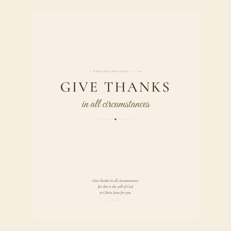 Clean view of the 1 Thessalonians 5:18 artwork with a soft cream ground, dark brown display serif headline, and muted olive script. GIVE THANKS anchors the composition above in all circumstances, while a refined capital line, fine divider with a centered diamond, italic ESV verse body, and reference complete the balanced Christian gratitude design.