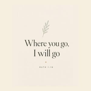 Where You Go I Will Go Scripture artwork featuring Ruth 1:16 in a coordinated design for the Wedding Scripture Print Set of 4. The well-known words of loyalty and commitment make this Bible verse print meaningful for Christian weddings, newlywed decor, anniversaries, a couple's bedroom, or a gallery wall centered on faith, covenant, and life together.