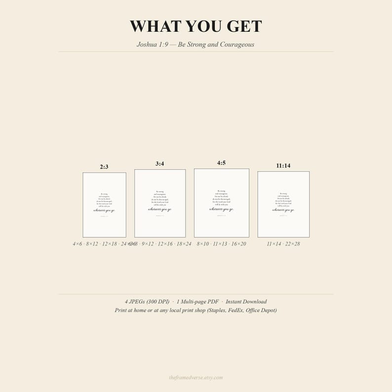 What you get: 4 high-resolution portrait JPEGs of Joshua 1:9 'Be Strong and Courageous' Christian wall art — ratios 2:3, 3:4, 4:5, and 11:14, fits standard frames from 4x6 to 24x36 inches. 300 DPI plus multi-page PDF. Instant digital download for Father's Day, confirmation, graduation, Christian dad gift.