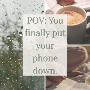 May include: A collage featuring a rainy window, a cup of coffee with fall leaves, and a person reading. The text "POV: You finally put your phone down" is overlaid on the image, suggesting a moment of relaxation.