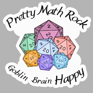 May include: A sticker featuring a collection of colorful polyhedral dice in shades of pink, blue, green, orange, and purple. The text "Pretty Math Rock" and "Goblin Brain Happy" are written in a playful font.