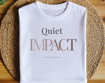 Quiet Impact T-Shirt, Minimalist Statement Tee, Not Loud Just Powerful Shirt, Aesthetic Shirt Women, Soft Power Tee, Clean Girl Outfit
