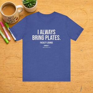 Funny Teacher Shirt, I Always Bring the Plates Tee, Sarcastic Educator Gift, Faculty Lounge Collection, Teacher Appreciation Week Gift