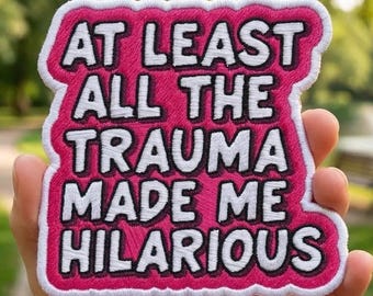 At Least All The Trauma Made Me Hilarious Patch, lustige motivierende positive sagen gestickte Aufnäher-Applikation für Hut, Kleidung, Rucksäcke