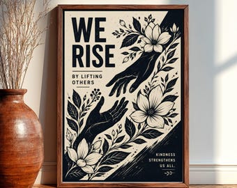 We Rise By Lifting Others Floral Inspiration Kindness Poster, Motivational Quote Wall Art, Human Rights Decor Print