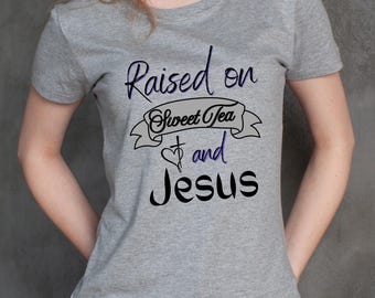 Raised on Sweet Tea and Jesus Shirt, Southern Faith Christian Tee