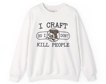 I Craft So I Don't Kill People sweatshirt | Crafting Humor Crewneck