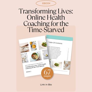 May include: An ebook titled "Transforming Lives: Online Health Coaching for the Time-Starved" with a peach background. The cover features images of healthy food. The ebook has 67 pages and includes a table of contents.