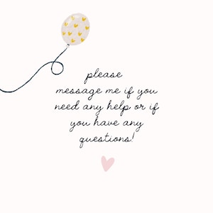 May include: A graphic illustration featuring a white balloon with yellow heart patterns attached to a dark blue string. Below the balloon, the text reads: please message me if you need any help or if you have any questions! A small pink heart is below the text.