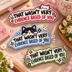 May include: Three embroidered patches with scalloped edges, each featuring a cat peeking over the text "THAT WASN'T VERY EVIDENCE BASED OF YOU". The top patch has a pink border, the middle a blue border, and the bottom a green border.