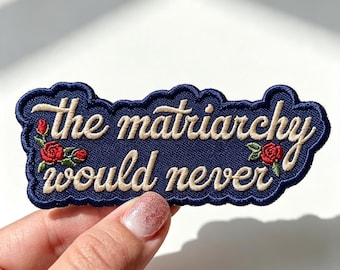 The Matriarchy Would Never Embroidered Patch, Feminist Quote Iron On Applique, Empowering Slogan Jacket Badge