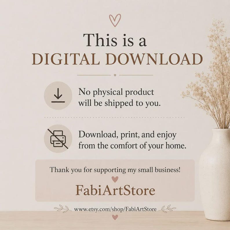 May include: A digital download notice featuring brown text on a light background. It states: This is a DIGITAL DOWNLOAD, No physical product will be shipped to you, Download, print, and enjoy from the comfort of your home, and FabiArtStore.