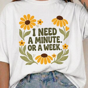 I Need A Minute Or A Week Shirt, Burnout Shirt, Introvert Floral Tee, Mental Health Sweatshirt, Funny Tired Girl Gift
