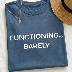 Functioning Barely Shirt, Gift for Tired People, Funny Anxiety Tee, Burnout Quote tshirt, Introvert Humor