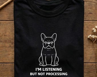 French Bulldog I’m Listening But Not Processing Shirt, Funny Dog Tee, Introvert Humor Shirt, Sarcastic Quote Tee, Comfort Colors