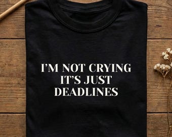 Funny Deadline Shirt for Coworker, I'm Not Crying It's Just Deadlines Tee, Burnout Humor Tshirt, Office Worker Gift, Student Sweatshirt