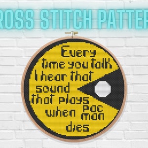 Every Time You Talk I Hear That Sound That Plays When PacMan Dies Cross Stitch Pattern