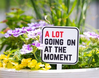 Funny Garden Stake: A LOT GOING ON - Plant Lover Gift