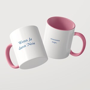 May include: Two white ceramic mugs with pink interiors and handles. One mug features the blue text "Wenn Ja dann Nein" and the other mug features the blue text "ansonsten nope." The mugs are positioned at an angle against a plain background.