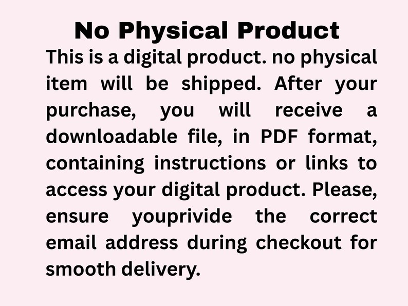 May include: Text on a light pink background reads "No Physical Product". The text explains that this is a digital product, no physical item will be shipped, and a downloadable PDF file will be provided.