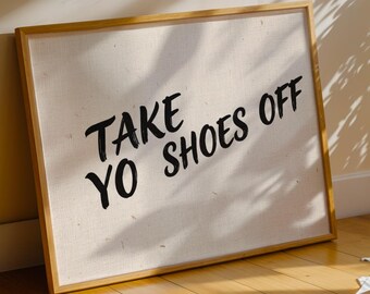 Take Yo Shoes Off Print, Funny Entryway Sign, Remove Shoes Mudroom Decor, Humorous Front Door Wall Art, Apartment Housewarming Gift