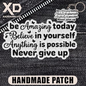 May include: A white patch with the text "be Amazing today, Believe in yourself, Anything is possible, Never give up." The patch is surrounded by a white border and has a black background. The words "HANDMADE PATCH" are at the bottom.