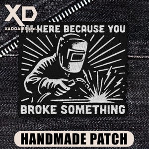I'm Here Because You Broke Something Patch Mechanic Welder Funny Sarcastic Embroidered Patch Iron On Keychains Hook & Loop For Jacket Jeans