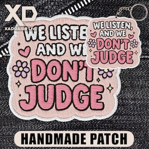 May include: Pink embroidered patch and keychain set with the text "WE LISTEN AND WE DON'T JUDGE". The patch and keychain have a white border, hearts, and flower accents. The bottom of the image reads "HANDMADE PATCH".
