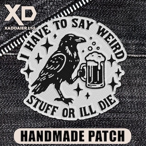 May include: Embroidered patch featuring a black raven holding a beer mug, surrounded by the text "I HAVE TO SAY WEIRD STUFF OR ILL DIE." The patch is white with black details and the words "HANDMADE PATCH" at the bottom.