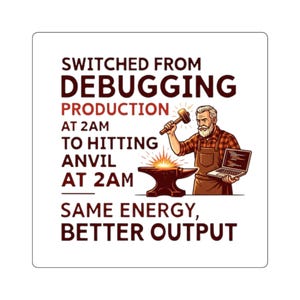 May include: Square sticker with the text "Switched from Debugging Production at 2 AM to Hitting Anvil at 2 AM. Same Energy, Better Output." The image shows a blacksmith with a hammer and anvil, and a laptop.