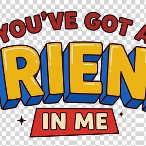 May include: A graphic with the text "YOU'VE GOT A FRIEND IN ME" in a 3D cartoon style. The word "FRIEND" is in yellow with blue outlines, and the other words are in red. The background is transparent.
