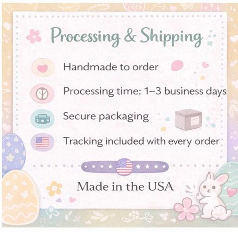 May include: A decorative sign with the text "Processing & Shipping" and bullet points detailing handmade-to-order items, processing time, secure packaging, and tracking. The sign includes a "Made in the USA" statement and Easter-themed illustrations.