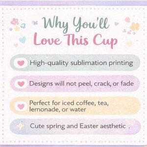 May include: A pastel-colored card with the text "Why You'll Love This Cup." The card lists features: high-quality sublimation printing, designs that won't peel or fade, and a cute spring and Easter aesthetic.