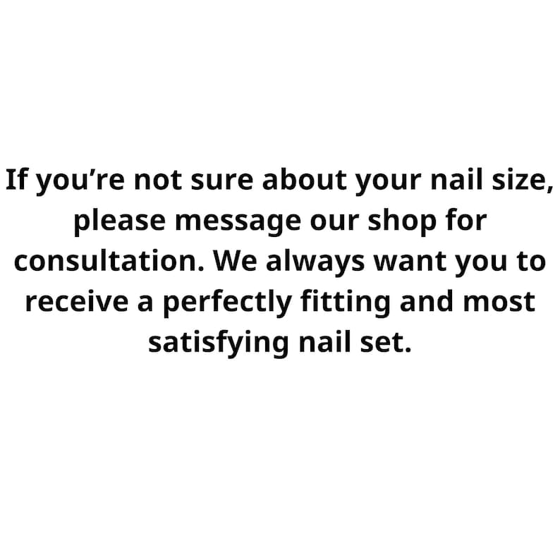 Puede incluir: Un gr&aacute;fico blanco con texto negro que dice: If you're not sure about your nail size, please message our shop for consultation. We always want you to receive a perfectly fitting and most satisfying nail set.