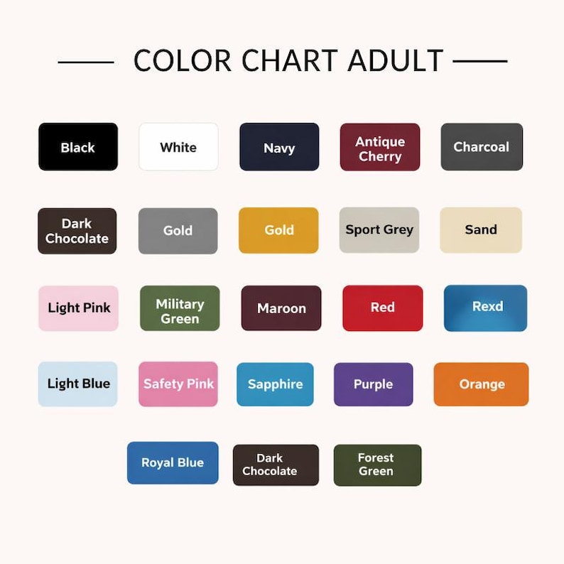 May include: A color chart for adults, featuring a variety of colors including black, white, navy, antique cherry, charcoal, dark chocolate, gold, sport grey, and sand. Other colors include light pink, military green, maroon, red, rexd, light blue, safety pink, sapphire, purple, orange, royal blue, and forest green.