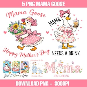 May include: A digital graphic with the text "5 PNG MAMA GOOSE" at the top. The image features cartoon geese, flowers, and the words "Mama Goose," "Happy Mother's Day," and "Needs a Drink." Additional text includes "Just A Summer Goose," "Realest Hood," and "Moma EST. 2026."