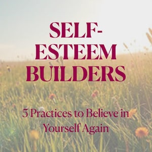 May include: Image with the text "SELF-ESTEEM BUILDERS" in a burgundy font, with the subtitle "5 Practices to Believe in Yourself Again." The background is a field of green grass and wildflowers under a bright sky.
