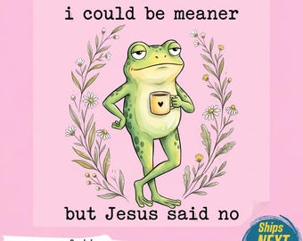 Funny Frog DTF Transfer, I Could Be Meaner But Jesus Said No PNG, Coffee Frog  Design, Christian Humor , Sassy Frog Clip Art,Ready To Press