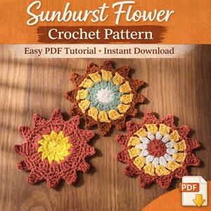 May include: Three crocheted sunburst flower patterns in shades of red, yellow, brown, and blue. The image includes the text "Sunburst Flower Crochet Pattern" and "Easy PDF Tutorial • Instant Download". A PDF icon is in the lower right corner.