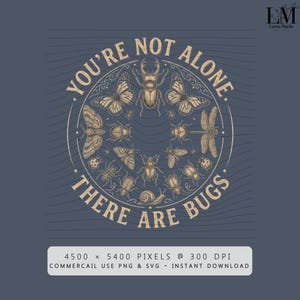May include: Digital illustration of insects in a circular design on a blue background. The text "YOU'RE NOT ALONE. THERE ARE BUGS" is arranged in a circle. Available for commercial use as a PNG and SVG file. The image is 4500 x 5400 pixels.