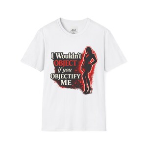 May include: White t-shirt with a crew neck and short sleeves. The shirt features the text "I Wouldn't OBJECT if you OBJECTIFY ME" in black and red, along with a silhouette of a person in a business suit.