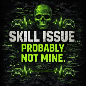 May include: Black graphic design featuring a green skull, game controllers, and a heartbeat line. The text says "SKILL ISSUE... PROBABLY NOT MINE." The background has a camouflage pattern, suitable for gamers.