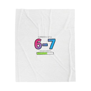 May include: White blanket with the text "CURRENTLY AT A 6-7" in a colorful, cartoonish font. The numbers 6 and 7 are in pink and blue, respectively. Below the text is "don't worry about it" and a green progress bar.