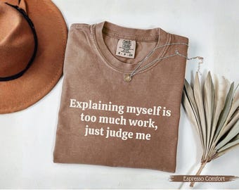 Explaining Myself is Too Much Work Comfort Colors© Shirt, Funny Mood Tee, Sarcastic Friend Tee, Unexpected Office Shirt, Sarcastic T-Shirt
