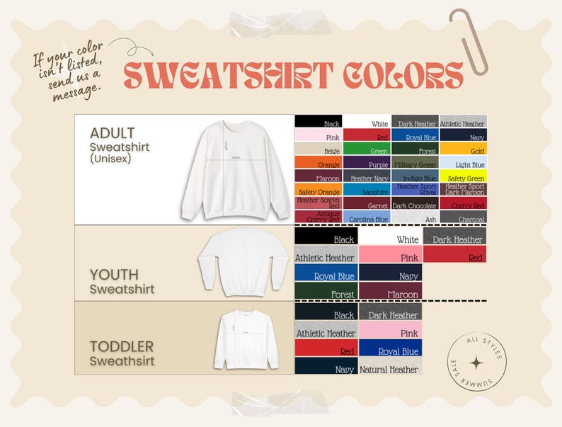 May include: A beige graphic showing sweatshirt color options. The text reads "SWEATSHIRT COLORS" and "If your color isn't listed, send us a message." Color swatches are listed for adult, youth, and toddler sweatshirts, including black, white, pink, and red.