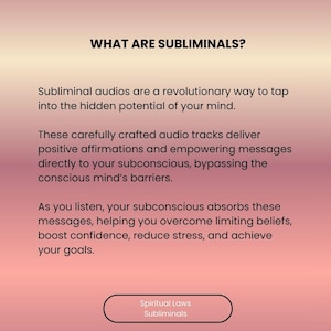 May include: A digital graphic with a pink and peach gradient background featuring the text: WHAT ARE SUBLIMINALS? Subliminal audios are a revolutionary way to tap into the hidden potential of your mind. These carefully crafted audio tracks deliver positive affirmations and empowering messages directly to your subconscious, bypassing the conscious mind's barriers. As you listen, your subconscious absorbs these messages, helping you overcome limiting beliefs, boost confidence, reduce stress, and achieve your goals. Spiritual Laws Subliminals.