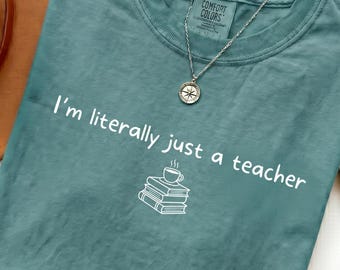 Comfort Colors® I'm Literally Just A Teacher Shirt, Funny Teacher Tee, Sarcastic Teacher Gift, Back To School Shirt, Teacher Appreciation