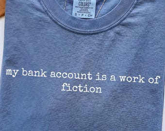 Comfort Colors® My Bank Account Is A Work Of Fiction, Funny Sarcastic Graphic Tee, Broke Girl Humor Shirt, Funny Gift For Her, Money Tee