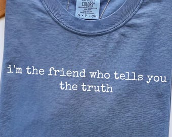 Comfort Colors® I'm The Friend Who Tells You The Truth, Funny Honest Graphic Tee, Sarcastic Bestie Shirt, Funny Gift For Her, BFF Gift Tee